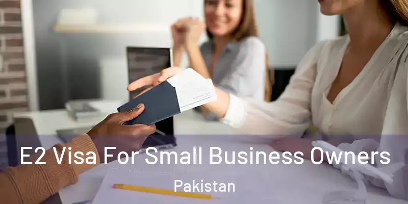  E2 Visa For Small Business Owners Pakistan