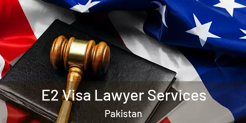  E2 Visa Lawyer Services Pakistan