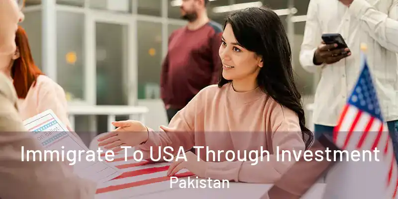  Immigrate To USA Through Investment Pakistan