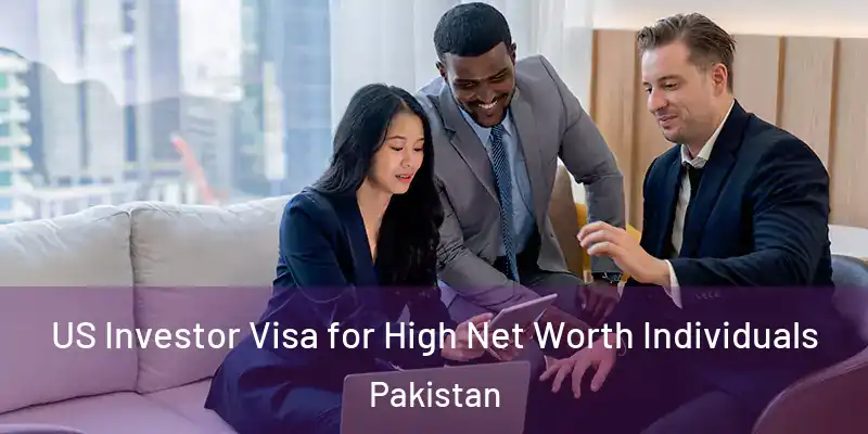  US Investor Visa for High Net Worth Individuals Pakistan