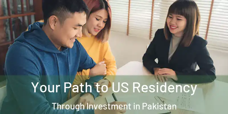  Your Path to US Residency Through Investment in Pakistan